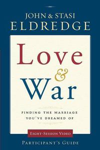 Cover image for Love and War Participant's Guide: Finding the Marriage You've Dreamed Of