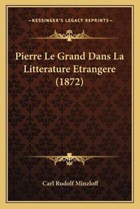 Cover image for Pierre Le Grand Dans La Litterature Etrangere (1872)