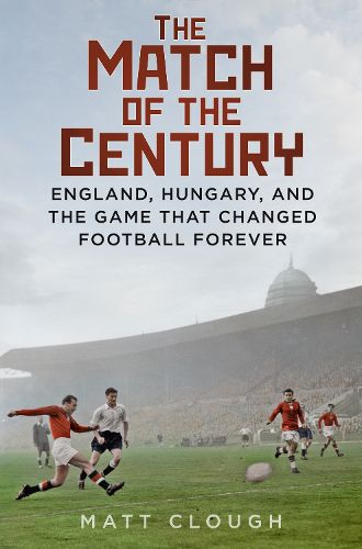 Cover image for The Match of the Century: England, Hungary, and the Game that Changed Football Forever