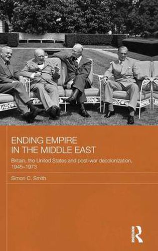 Cover image for Ending Empire in the Middle East: Britain, the United States and Post-war Decolonization, 1945-1973