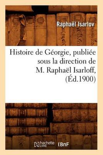 Cover image for Histoire de Georgie, Publiee Sous La Direction de M. Raphael Isarloff, (Ed.1900)