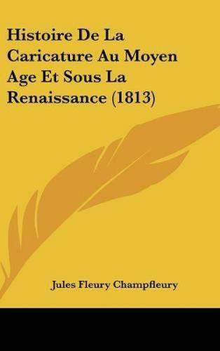 Histoire de La Caricature Au Moyen Age Et Sous La Renaissance (1813)