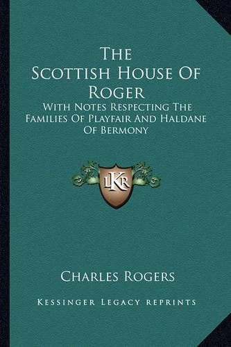 Cover image for The Scottish House of Roger: With Notes Respecting the Families of Playfair and Haldane of Bermony