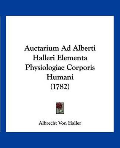 Cover image for Auctarium Ad Alberti Halleri Elementa Physiologiae Corporis Humani (1782)