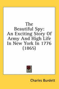 Cover image for The Beautiful Spy: An Exciting Story of Army and High Life in New York in 1776 (1865)