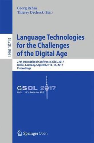 Cover image for Language Technologies for the Challenges of the Digital Age: 27th International Conference, GSCL 2017, Berlin, Germany, September 13-14, 2017, Proceedings