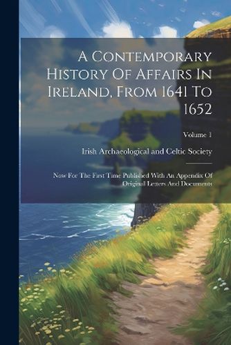 Cover image for A Contemporary History Of Affairs In Ireland, From 1641 To 1652