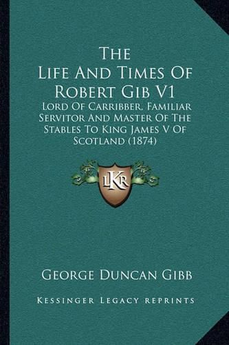 Cover image for The Life And Times Of Robert Gib V1