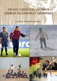 Cover image for Hugo Chavez: !Somos Libres Seamoslo Siempre!