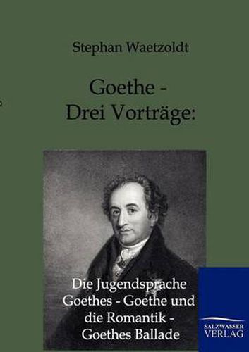 Cover image for Goethe - Drei Vortrage: Die Jugendsprache Goethes - Goethe und die Romantik - Goethes Ballade