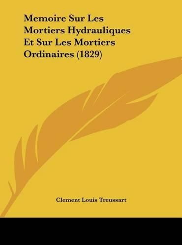 Memoire Sur Les Mortiers Hydrauliques Et Sur Les Mortiers Ordinaires (1829)