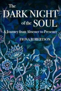 Cover image for The Dark Night of the Soul: A Journey from Absence to Presence