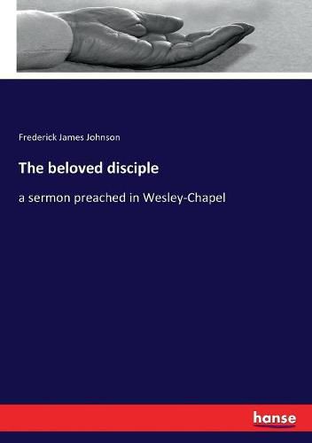 Cover image for The beloved disciple: a sermon preached in Wesley-Chapel