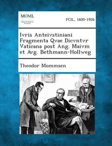 Ivris Anteivstiniani Fragmenta Qvae Dicvntvr Vaticana Post Ang. Maivm Et Avg. Bethmann-Hollweg