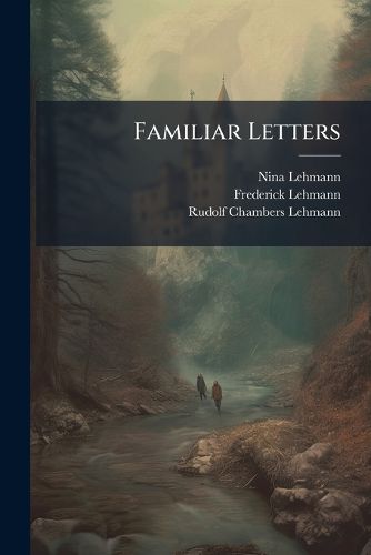 Cover image for Familiar Letters: N. L. to F. L., 1864-1867. Selected and Arranged by R. C. L.