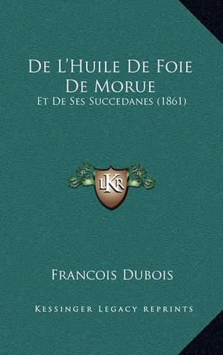 de L'Huile de Foie de Morue: Et de Ses Succedanes (1861)