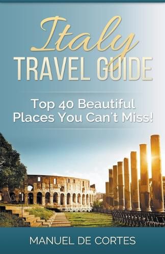 Cover image for Italy Travel Guide: Top 40 Beautiful Places You Can't Miss!