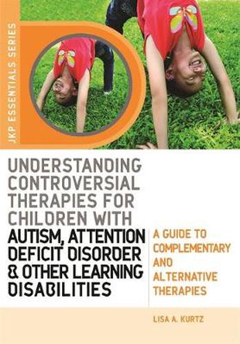 Cover image for Understanding Controversial Therapies for Children with Autism, Attention Deficit Disorder, and Other Learning Disabilities: A Guide to Complementary and Alternative Medicine