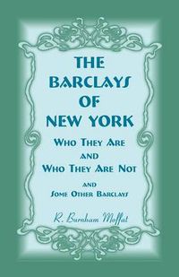 Cover image for The Barclays of New York: Who They Are and Who They Are Not, - And Some Other Barclays