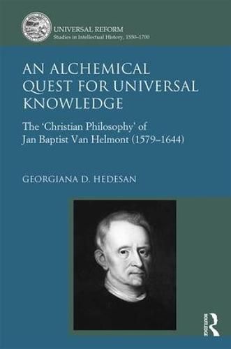 Cover image for An Alchemical Quest for Universal Knowledge: The 'Christian Philosophy' of Jan Baptist Van Helmont (1579-1644)
