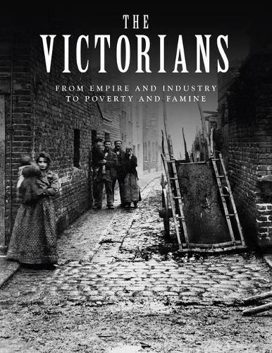 The Victorians: From Empire and Industry to Poverty and Famine