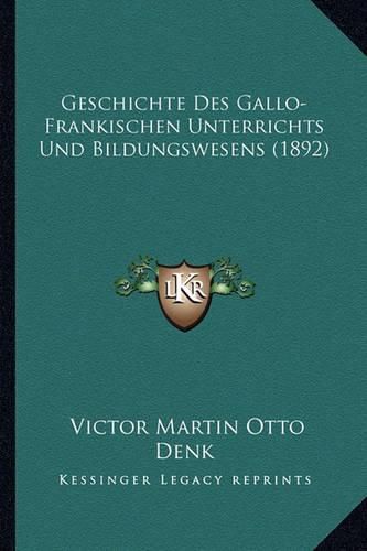 Geschichte Des Gallo-Frankischen Unterrichts Und Bildungswesens (1892)