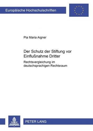 Cover image for Der Schutz Der Stiftung VOR Einflussnahme Dritter: Rechtsvergleichung Im Deutschsprachigen Rechtsraum