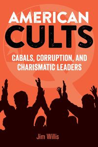 Cover image for American Cults: Cabals, Corruption, and Charismatic Leaders