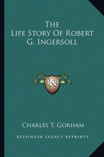 The Life Story of Robert G. Ingersoll