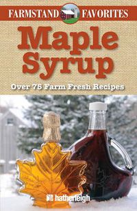 Cover image for Maple Syrup: Farmstand Favorites: Over 75 Farm-Fresh Recipes