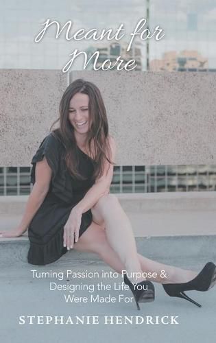 Cover image for Meant for More: Turning Passion into Purpose & Designing the Life You Were Made For