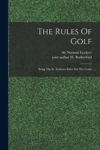 The Rules Of Golf; Being The St. Andrews Rules For The Game