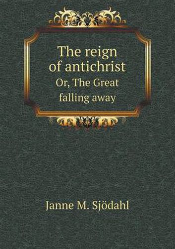 Cover image for The reign of antichrist Or, The Great falling away