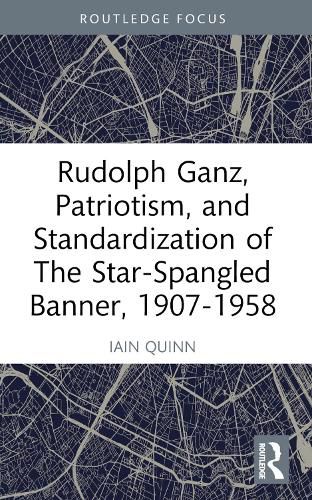 Cover image for Rudolph Ganz, Patriotism, and Standardization of The Star-Spangled Banner, 1907-1958
