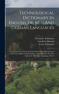 Cover image for Technological Dictionary In English, French And German Languages