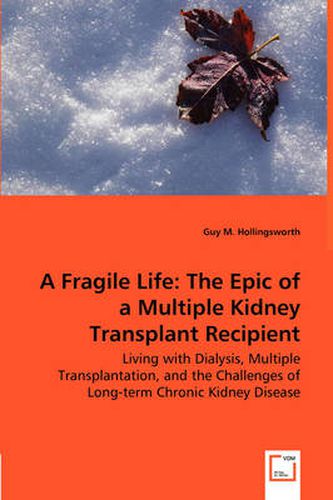 A Fragile Life: The Epic of a Multiple Kidney Transplant Recipient - Living with Dialysis, Multiple Transplantation, and the Challenges of Long-term Chronic Kidney Disease