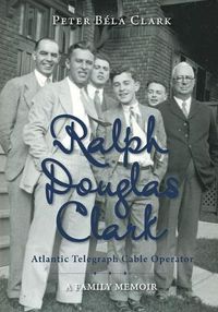 Cover image for Ralph Douglas Clark - Atlantic Telegraph Cable Operator: A Family Memoir