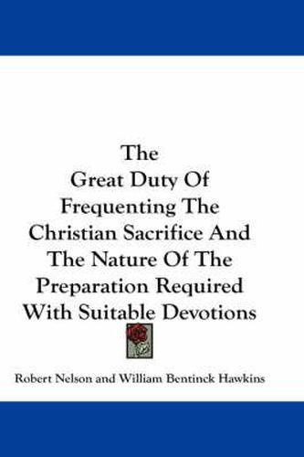 Cover image for The Great Duty of Frequenting the Christian Sacrifice and the Nature of the Preparation Required with Suitable Devotions