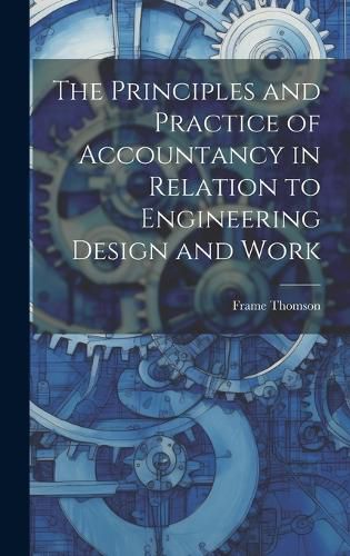 Cover image for The Principles and Practice of Accountancy in Relation to Engineering Design and Work