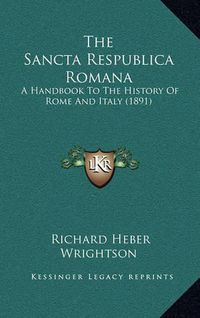 Cover image for The Sancta Respublica Romana: A Handbook to the History of Rome and Italy (1891)