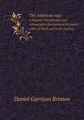 Cover image for The American race a linguistic classification and ethnographic description of the native tribes of North and South America