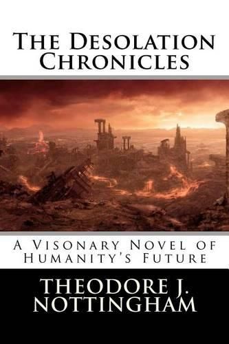 Cover image for The Desolation Chronicles: A Visionary Novel of Humanity's Future