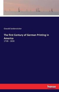 Cover image for The first Century of German Printing in America: 1728 - 1830