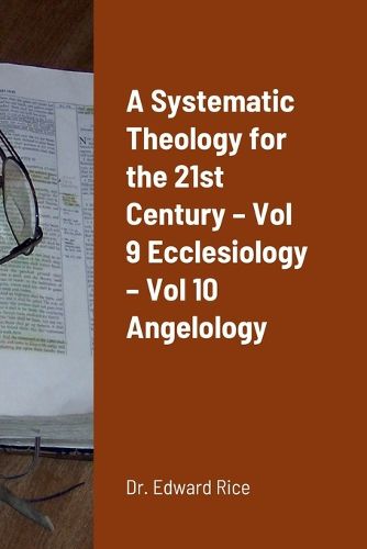 A Systematic Theology for the 21st Century - Vol 9 Ecclesiology - Vol 10 Angelology