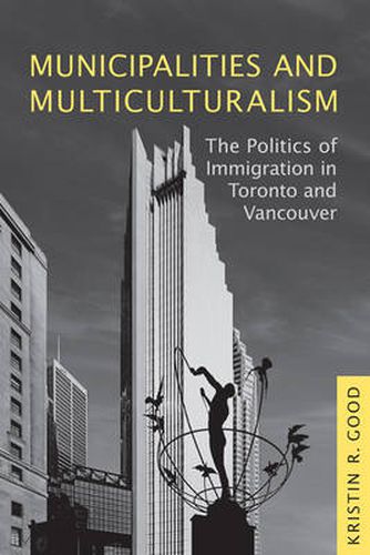 Cover image for Municipalities and Multiculturalism: The Politics of Immigration in Toronto and Vancouver