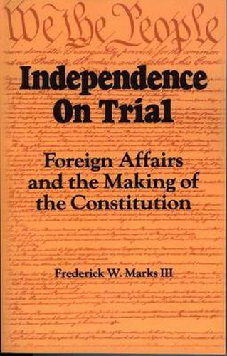 Independence on Trial: Foreign Affairs and the Making of the Constitution