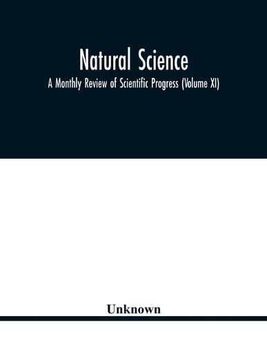 Cover image for Natural science; A Monthly Review of Scientific Progress (Volume XI)