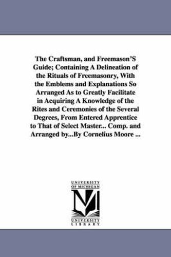 Cover image for The Craftsman, and Freemason's Guide; Containing a Delineation of the Rituals of Freemasonry, with the Emblems and Explanations So Arranged as to Grea