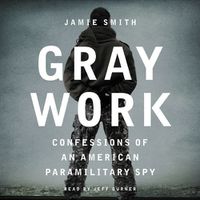 Cover image for Gray Work: Confessions of an American Paramilitary Spy