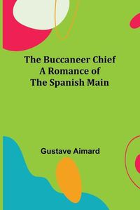 Cover image for The Buccaneer Chief: A Romance of the Spanish Main